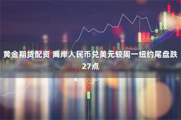 黄金期货配资 离岸人民币兑美元较周一纽约尾盘跌27点