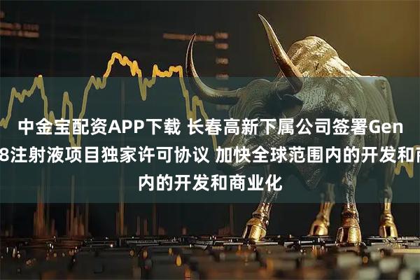 中金宝配资APP下载 长春高新下属公司签署GenSci098注射液项目独家许可协议 加快全球范围内的开发和商业化